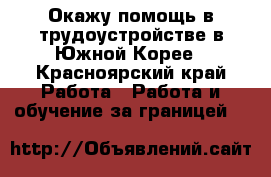 Окажу помощь в трудоустройстве в Южной Корее - Красноярский край Работа » Работа и обучение за границей   
